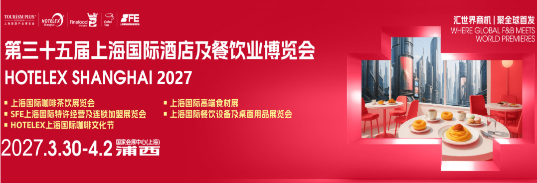 HOTELEX魔都酒店餐饮商机2027第三十五届上海国际酒店用品及餐饮博览会(官方网站)